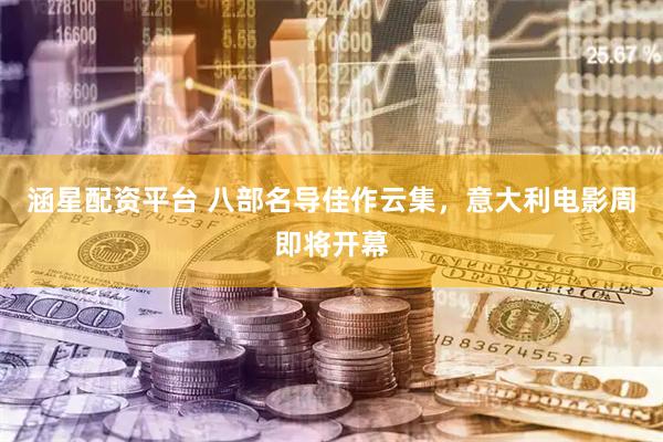 涵星配资平台 八部名导佳作云集，意大利电影周即将开幕