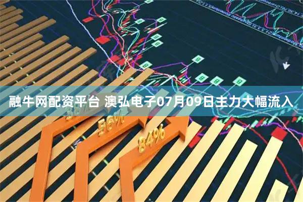 融牛网配资平台 澳弘电子07月09日主力大幅流入