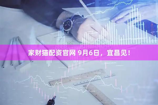 家财猫配资官网 9月6日，宜昌见！